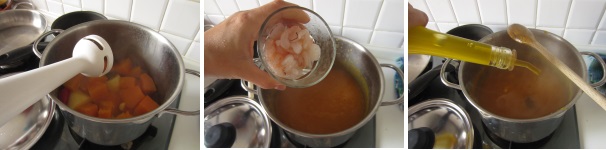 Frullate la verdura con un mixer a immersione fino ad ottenere una consistenza liscia ed omogenea. Lavate i gamberetti, oppure sbucciateli se sono con il guscio. Aggiungete i gamberetti alla crema ed abbassate il fuoco. Mescolate  e dopo circa 2-3 minuti spegnete il fuoco. Condite con l’olio a piacere e servite la crema ben calda.