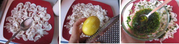 Disponete le fettine di funghi su un piatto coprendolo interamente. Cospargete con poco sale. Condite con il succo di limone e grattugiate la scorza del limone. Alla fine condite con l’olio e prezzemolo.