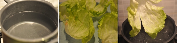 Portate a ebollizione abbondante acqua leggermente salata. Eliminate le foglie esterne della lattuga e staccate le altre con molta attenzione in modo da evitare il più possibile rotture. Sbollentatele una a una giusto per pochissimi secondi e mettetele ad asciugare su un canovaccio pulito
 